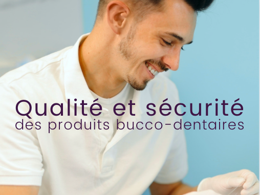 Qualité et sécurité des produits bucco-dentaires