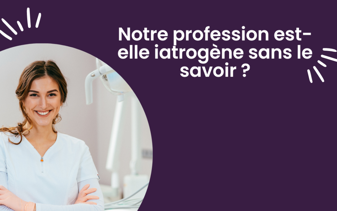 Notre profession est-elle iatrogène sans le savoir ?